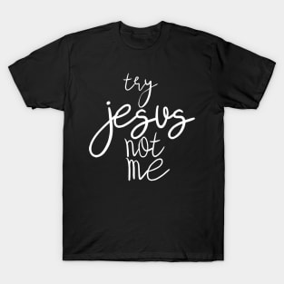 try jesus not me T-Shirt